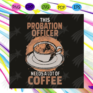 Download This Probation Officer Needs A Lot Of Coffee Svg Trending Svg Probation Officer Svg Coffee Svg