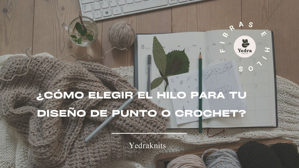 ¿Cómo elegir el hilo para tu diseño de punto o crochet?