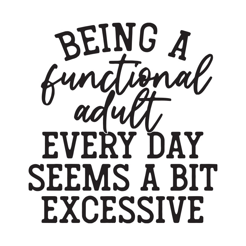 Download Being A Functional Adult Everyday S M A Bit Excessive Svg Excessive S Guru Svg