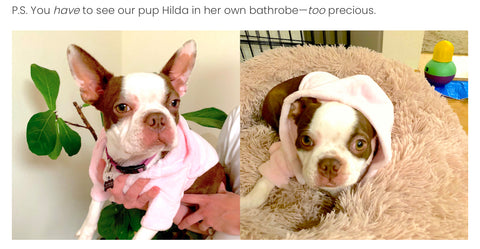 P.S. You have to see our pup Hilda in her own bathrobe—too precious.