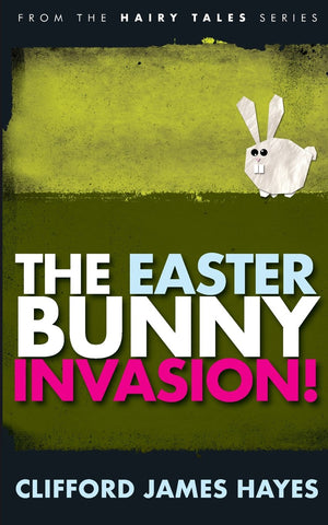 The Easter Bunny Invasion - Clifford James Hayes