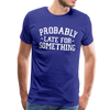 Probably Late for Something Men's Premium T-Shirt - royal blue