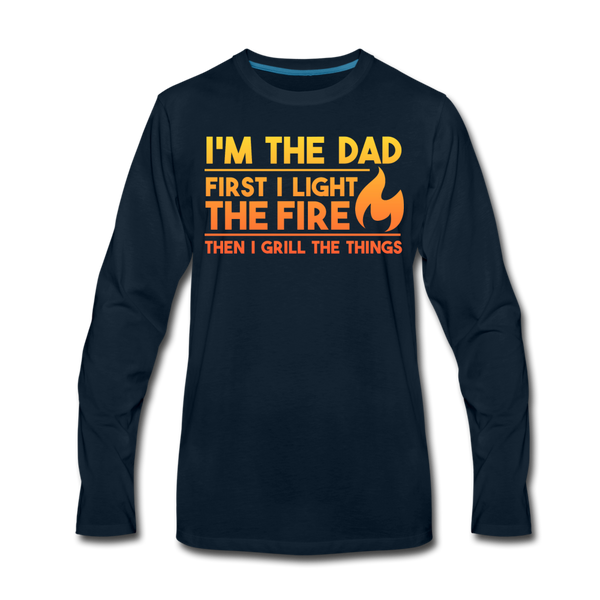 I'm the Dad First I Light the Fire Then I Grill the Things BBQ Men's Premium Long Sleeve T-Shirt - deep navy