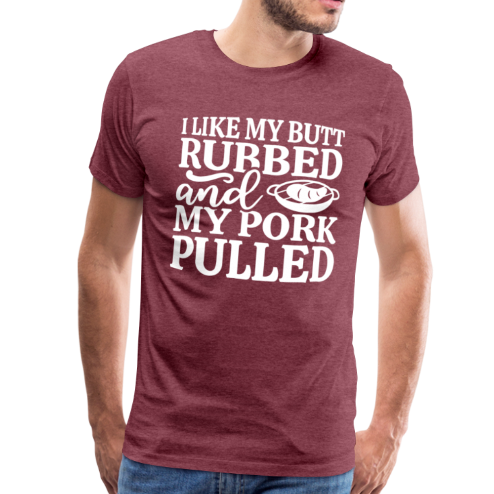 I Like My Butt Rubbed And My Pork Pulled Men's Premium T-Shirt ...