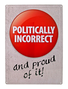 Metal Sign Politically Incorrect and Proud of It! Red Hot Button Issue Metal Tin Sign