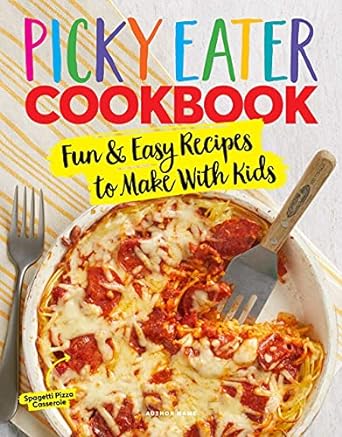 picky eater cookbook fun and easy recipes to make with kids