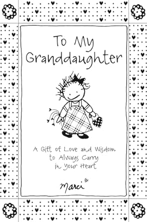 To My Granddaughter A Gift of Love and Wisdom to Always Carry in Your Heart