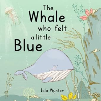 The Whale Who Felt a Little Blue: A Picture Book About Depression