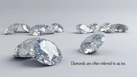Diamonds are often referred to as ice.
