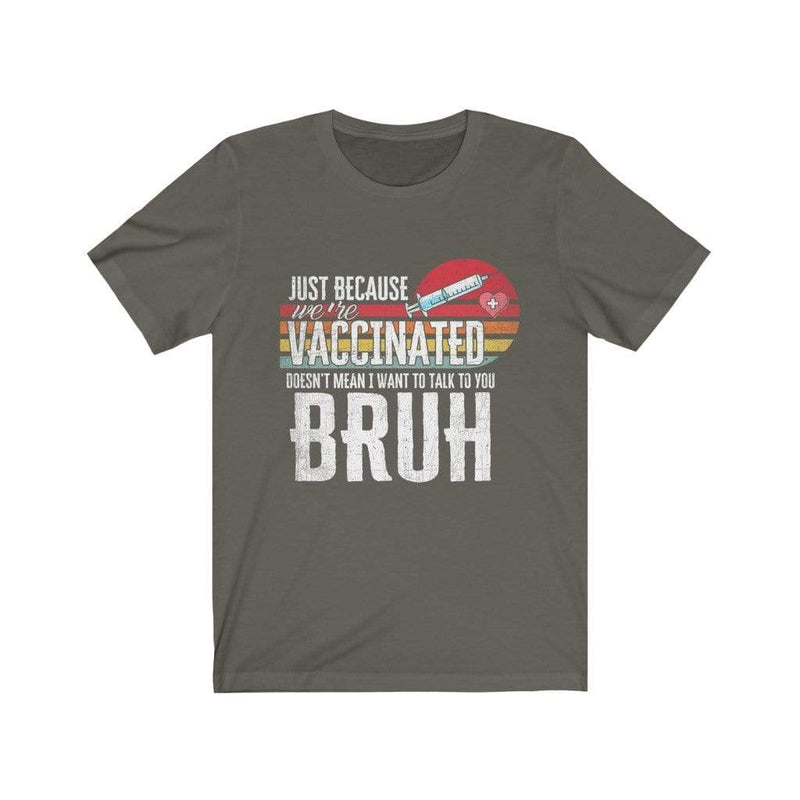 Because We're Vaccinated Bruh T-Shirt Army / XS