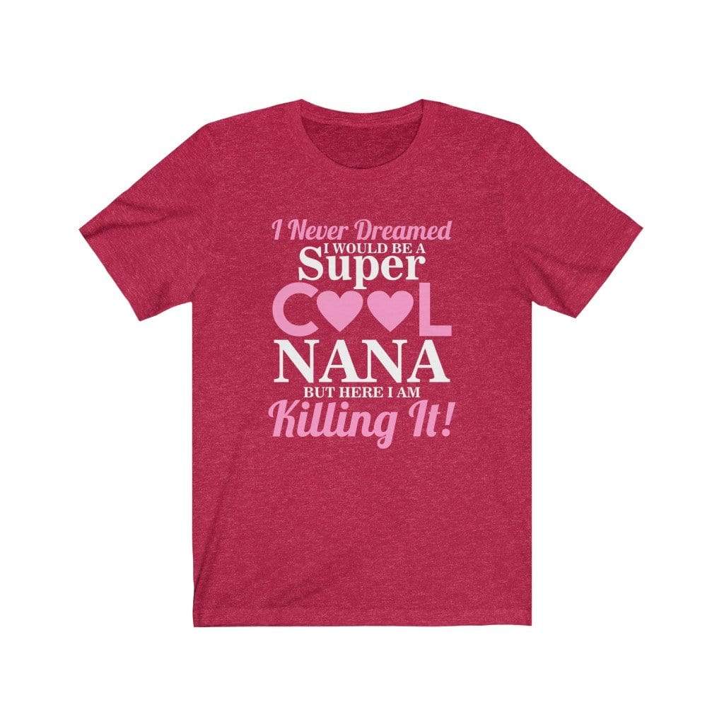 Never Dreamed I Would Be A Super Cool Nana Killing It T-shirt Heather Red / XS