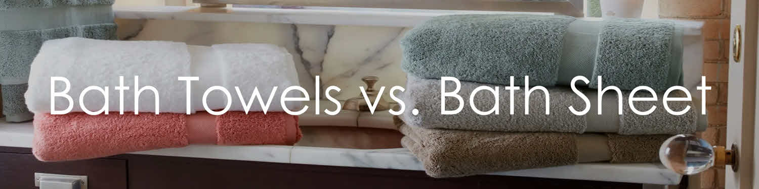 Bath Sheet vs. Bath Towel: Which Is Right For You?