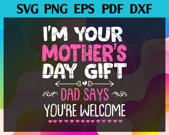Download Im Your Mother Day Gift Dad Says You Are Welcome Svg Funny I M Your M Newchic Digital