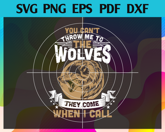 Download You Can T Throw Me To The Wolves They Come When I Call Svg Wolves Svg Newchic Digital