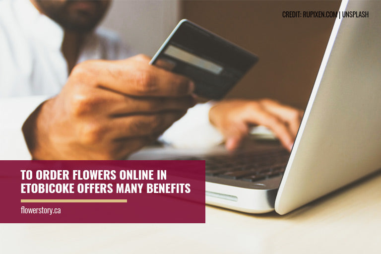 To order flowers online in Etobicoke offers many benefits
