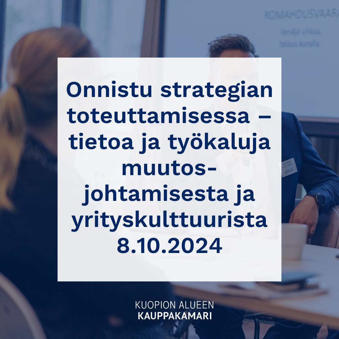 Onnistu strategian toteuttamisessa – tietoa ja työkaluja muutosjohtamisesta ja yrityskulttuurista 8.10.2024 Kuopio