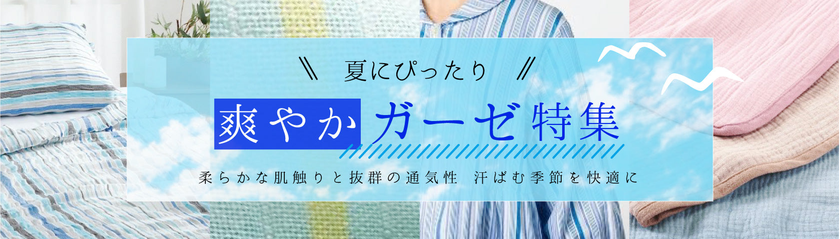 夏にぴったり 爽やかガーゼ特集 柔らかな肌触りと抜群の通気性 汗ばむ季節を快適に