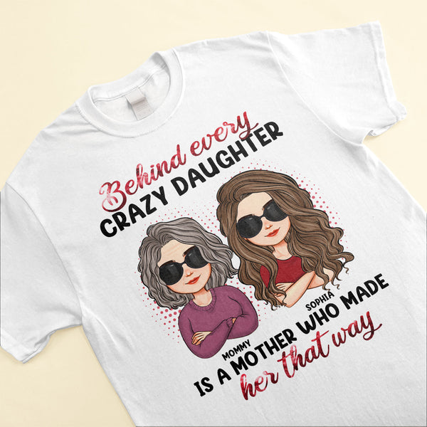 Behind Every Crazy Daughter Is A Mother - Personalized Shirt - Macorner