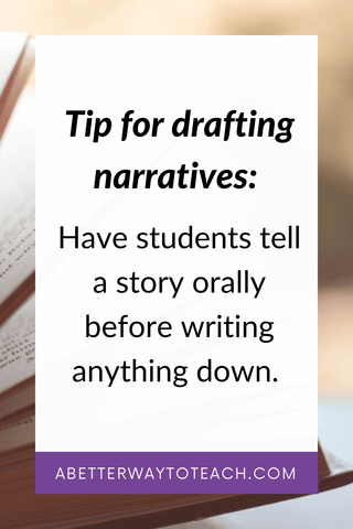 A tip for drafting narrative is to allow students to talk before they write.