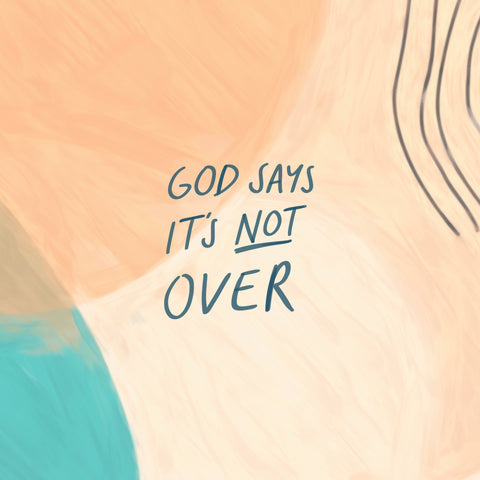 God says it’s not over - Encouraging short sermons and devotionals compiled by The Commandment Co
