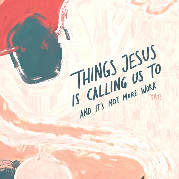 Things Jesus is calling us to do (And it's not more work!)