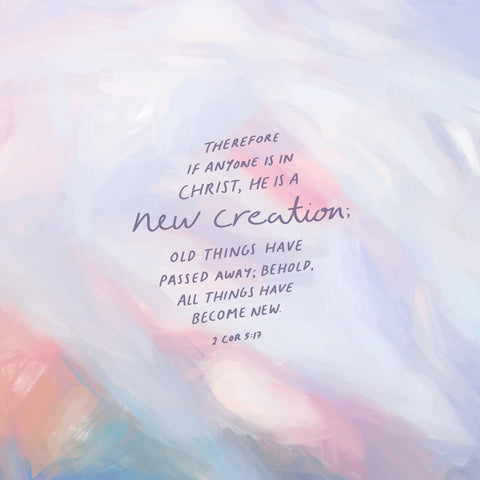Therefore if anyone is in Christ, he is a new creatin; Old things have passed away; Behold, all things have become new ~ 2 Corinthians 5:17 - Encouraging and heartening daily devotionals and bible verses for you and your loved ones