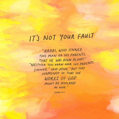 It's not your fault: This happened so that the works of God might be displayed in him ~ John 9:2-3 - Inspirational and heartening bible verses from The Commandment Co's Short Sermon Series