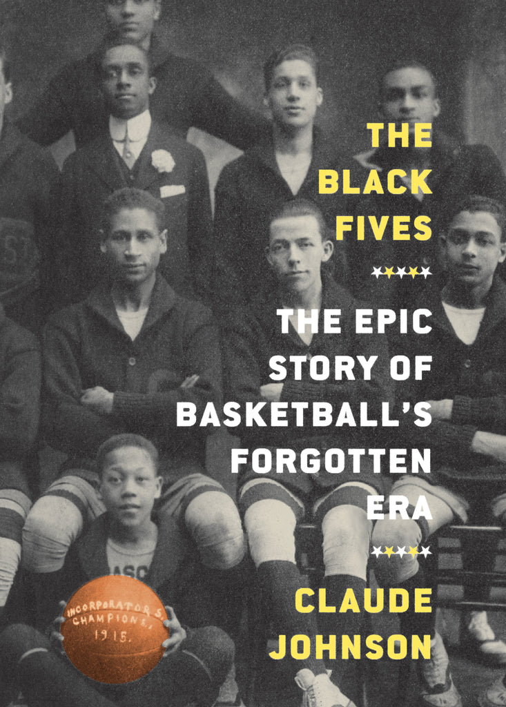 The Black Fives: The Epic Story of Basketball's Forgotten Era ...