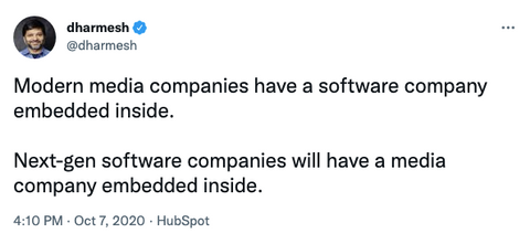 Dharmesh tweet: Modern media companies have a software company embedded inside. Next-gen software companies will have a media company embedded inside.