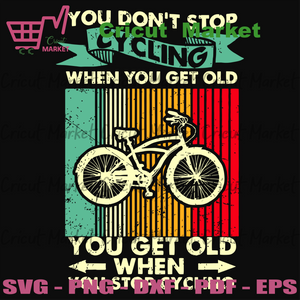 Download You Do Not Stop Cycling When You Get Old Svg Trending Svg Cycling Sv Cricut Market