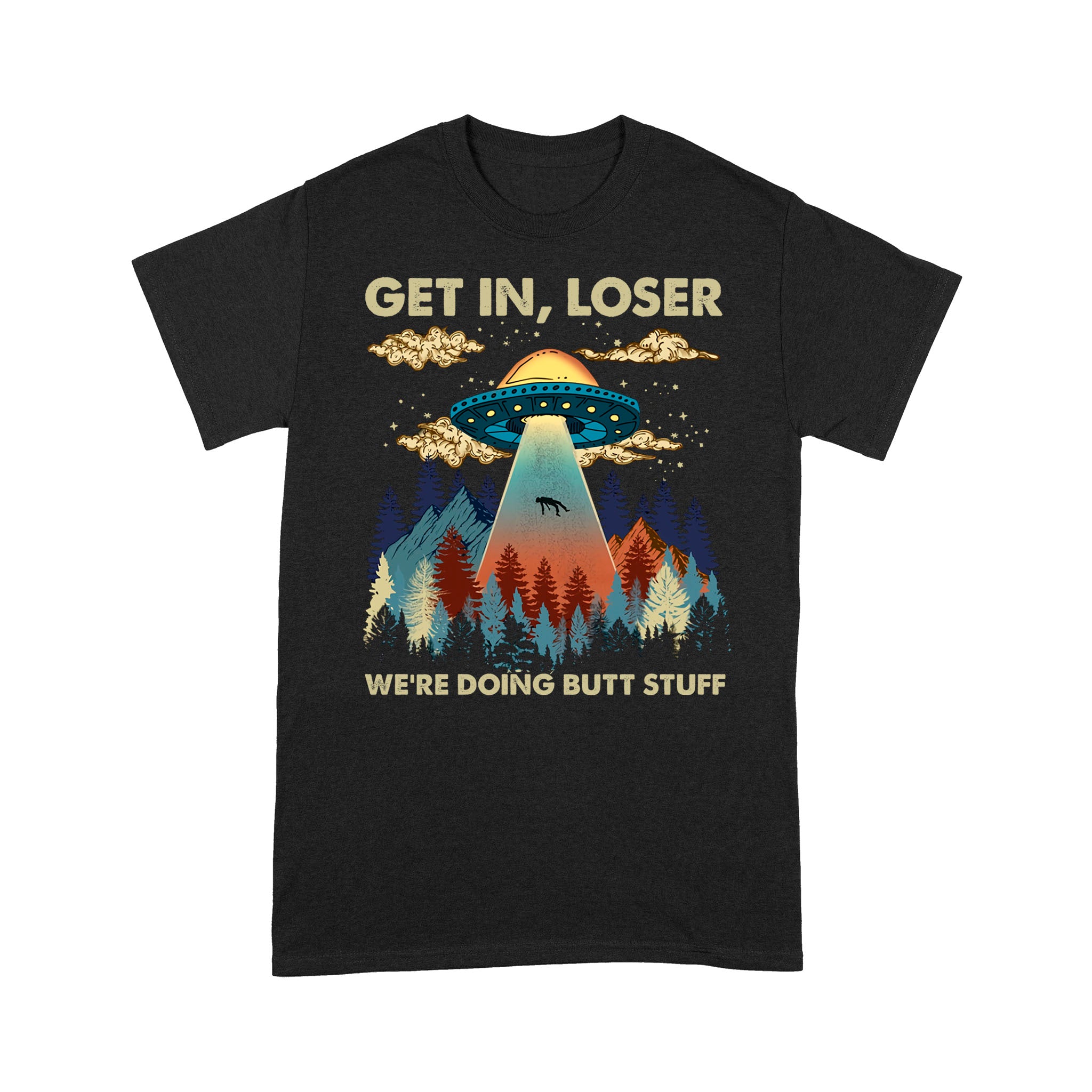 Get In Loser We're Doing Butt Stuff Ufo Graphic Tee Shirts - Standard T-shirt