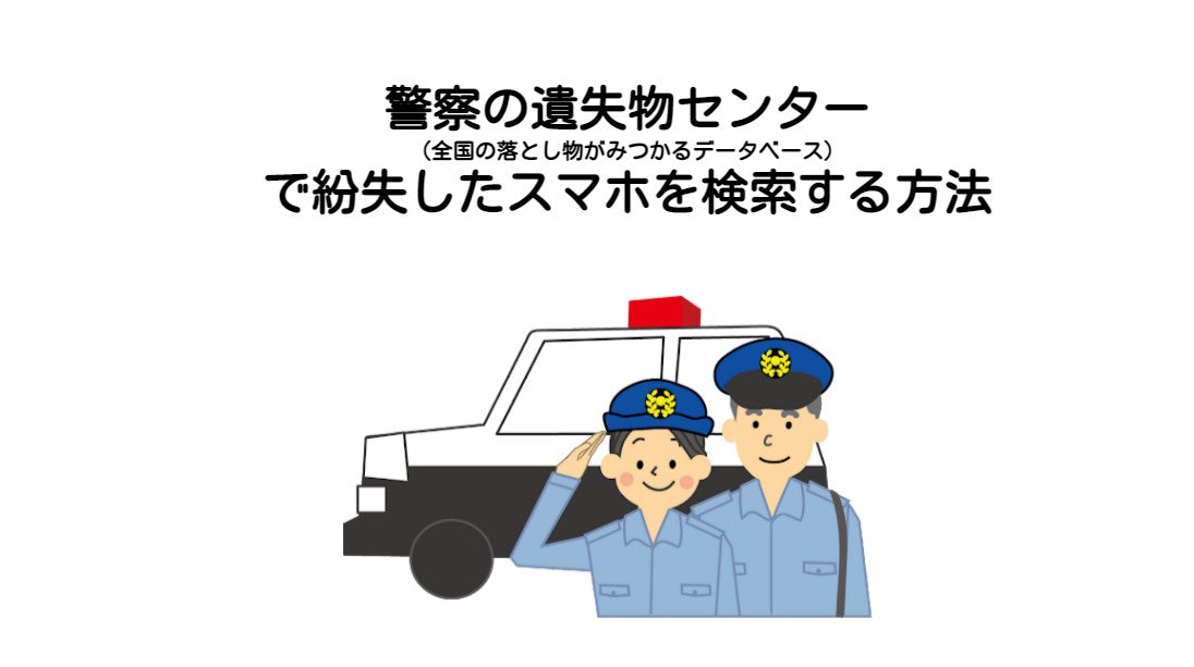 警察の遺失物センター （全国の落とし物がみつかるデータベース） で紛失したスマホを検索する方法