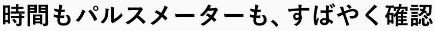 時間もパルスメーターも素早く確認