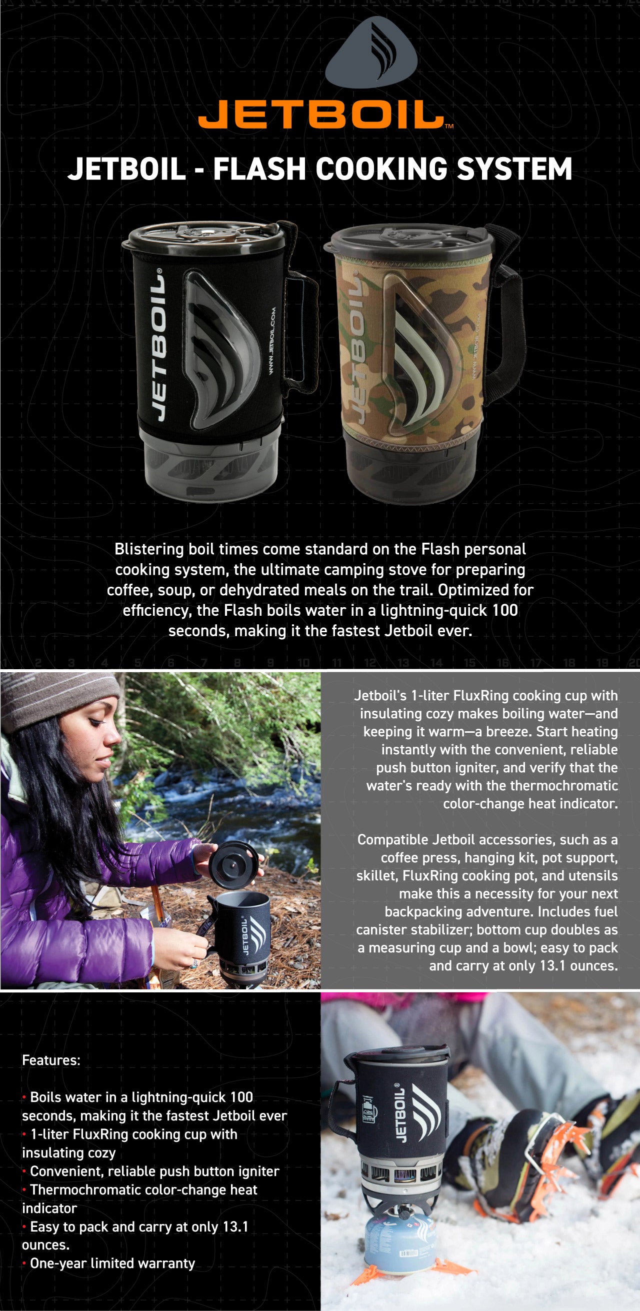 Blistering boil times come standard on the Flash personal cooking system, the ultimate camping stove for preparing coffee, soup, or dehydrated meals on the trail. Optimized for efficiency, the Flash boils water in a lightning-quick 100 seconds, making it the fastest Jetboil ever.
