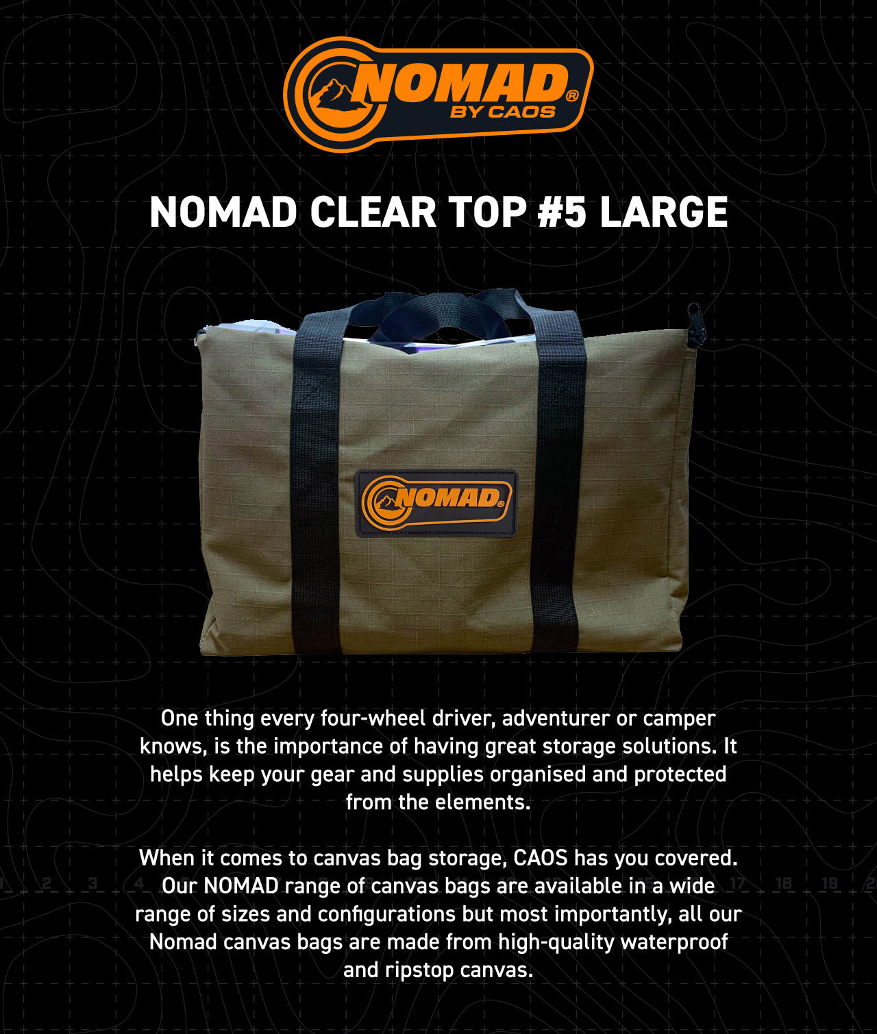 When it comes to canvas bag storage, CAOS has you covered. Our NOMAD range of canvas bags are available in a wide range of sizes and configurations but most importantly, all our Nomad canvas bags are made from high-quality waterproof and ripstop canvas.