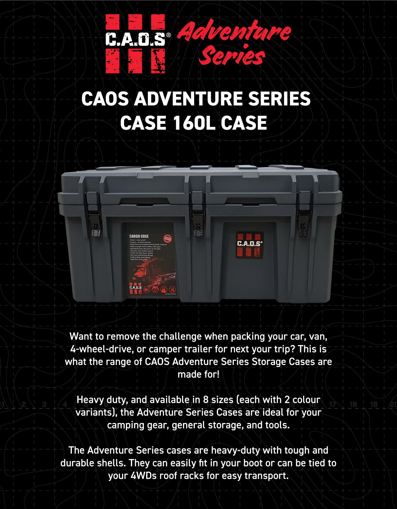 The Adventure Series cases are heavy-duty with tough and durable shells. They can easily fit in your boot or can be tied to your 4WDs roof racks for easy transport.