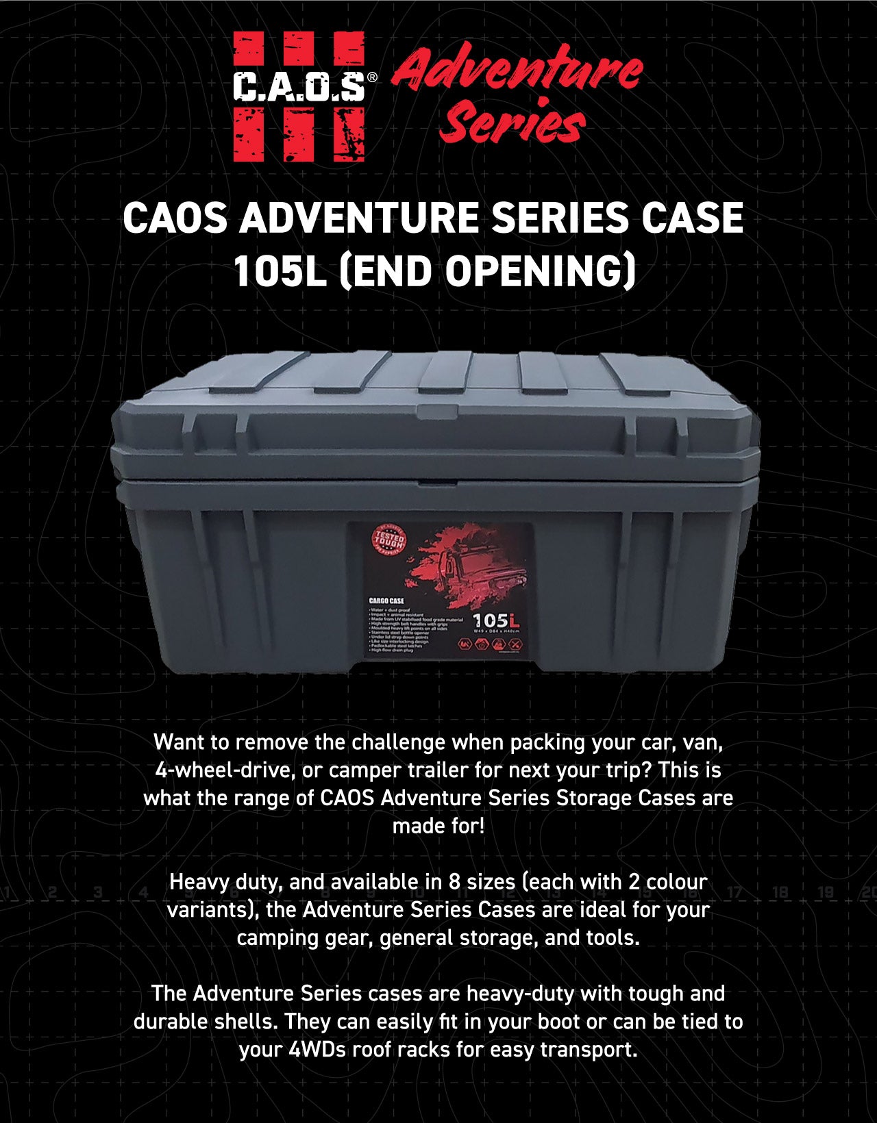 The Adventure Series cases are heavy-duty with tough and durable shells. They can easily fit in your boot or can be tied to your 4WDs roof racks for easy transport.