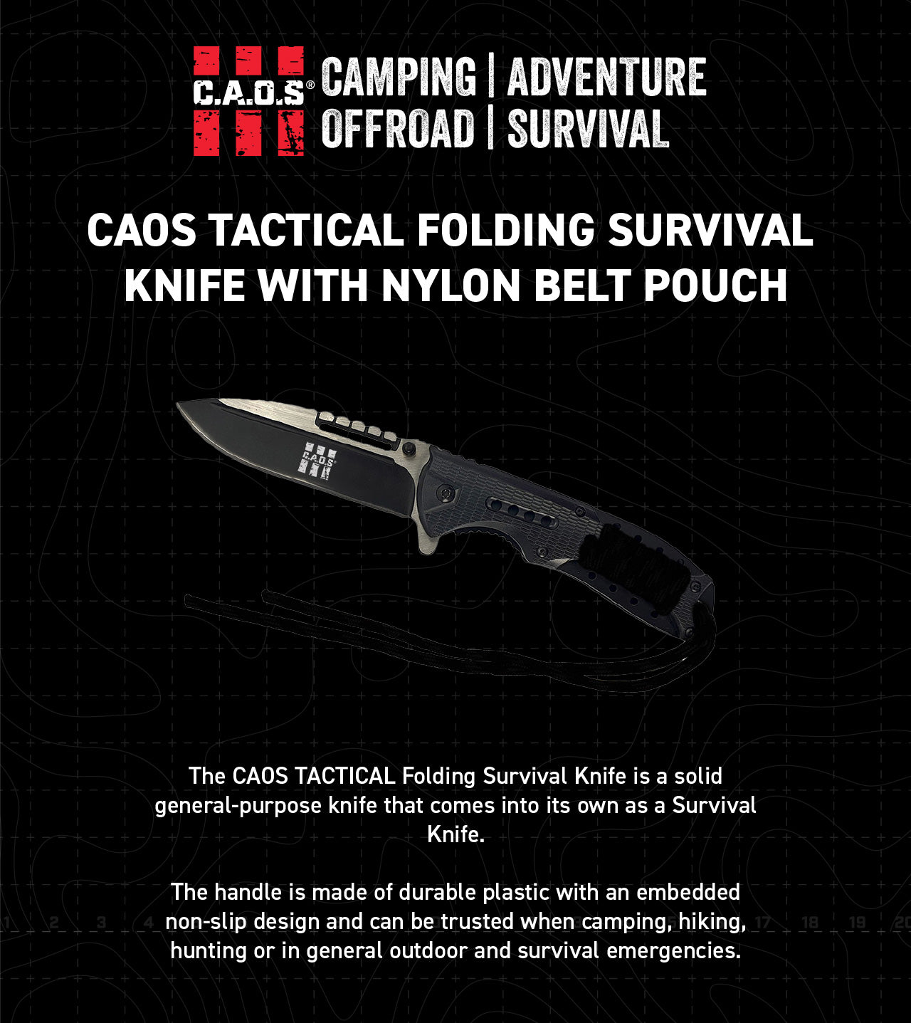The CAOS TACTICAL Folding Survival Knife is a solid general-purpose knife that comes into its own as a Survival Knife. The handle is made of durable plastic with an embedded non-slip design and can be trusted when camping, hiking, hunting or in general outdoor and survival emergencies.