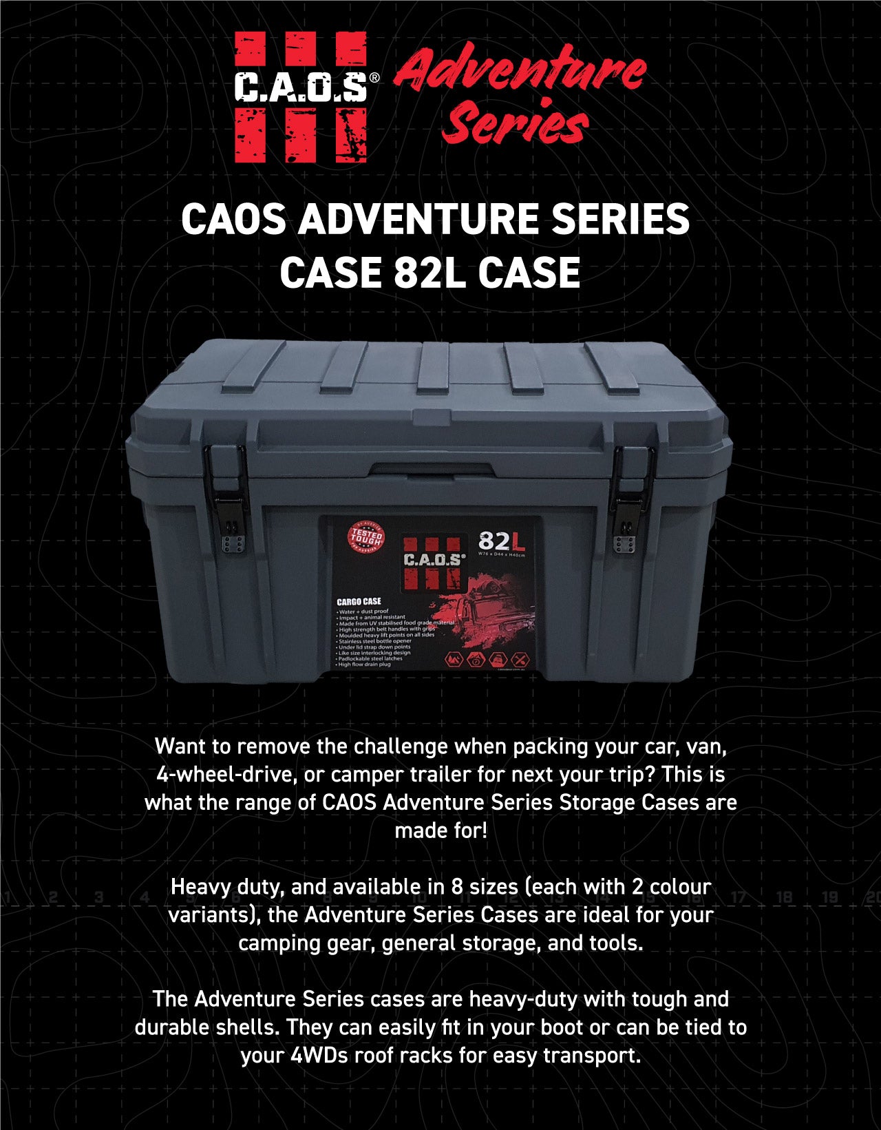 The Adventure Series cases are heavy-duty with tough and durable shells. They can easily fit in your boot or can be tied to your 4WDs roof racks for easy transport.