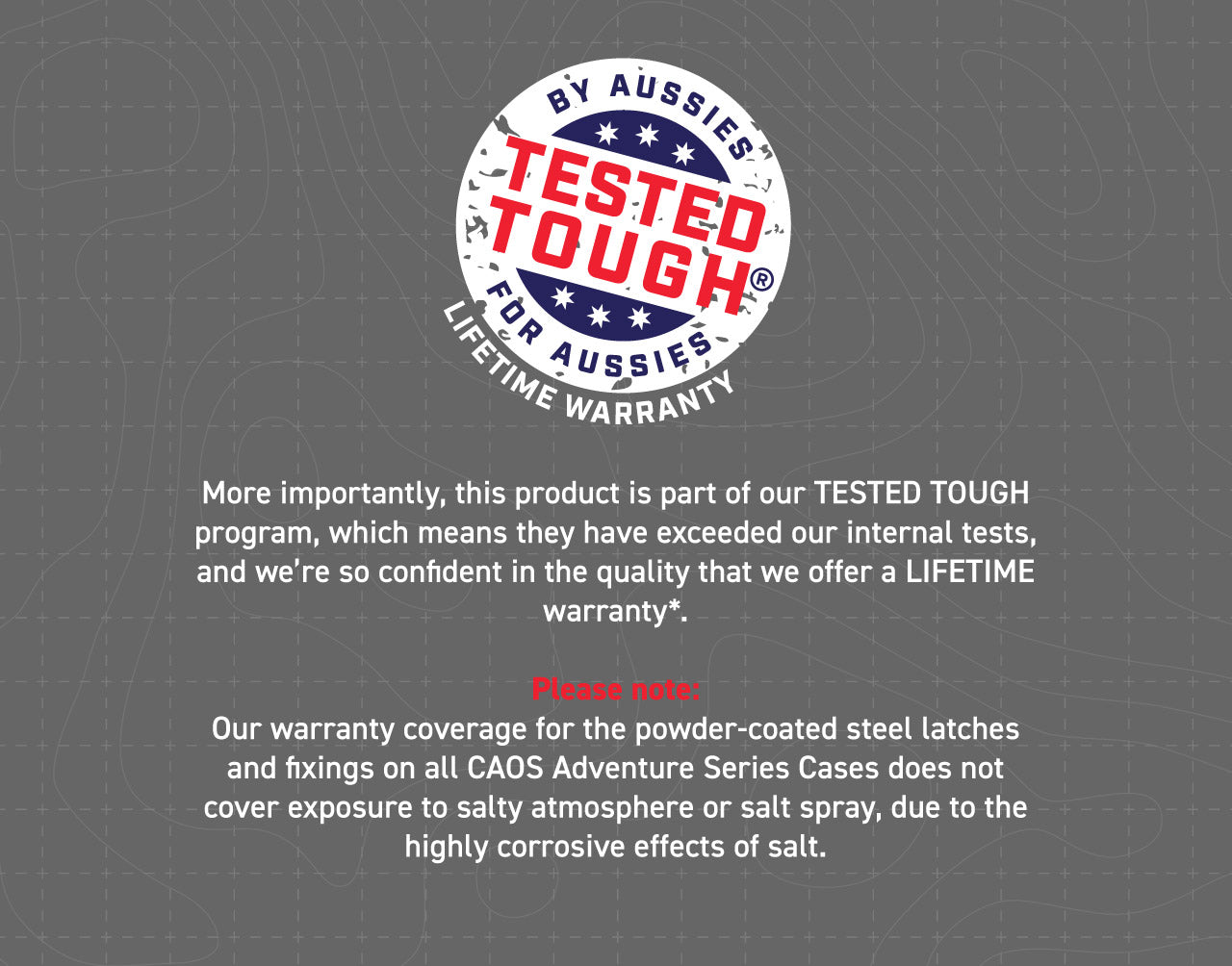 Tested Tough Warranty  More importantly, this product is part of our TESTED TOUGH program, which means they have exceeded our internal tests, and we’re so confident in the quality that we offer a LIFETIME warranty*. 