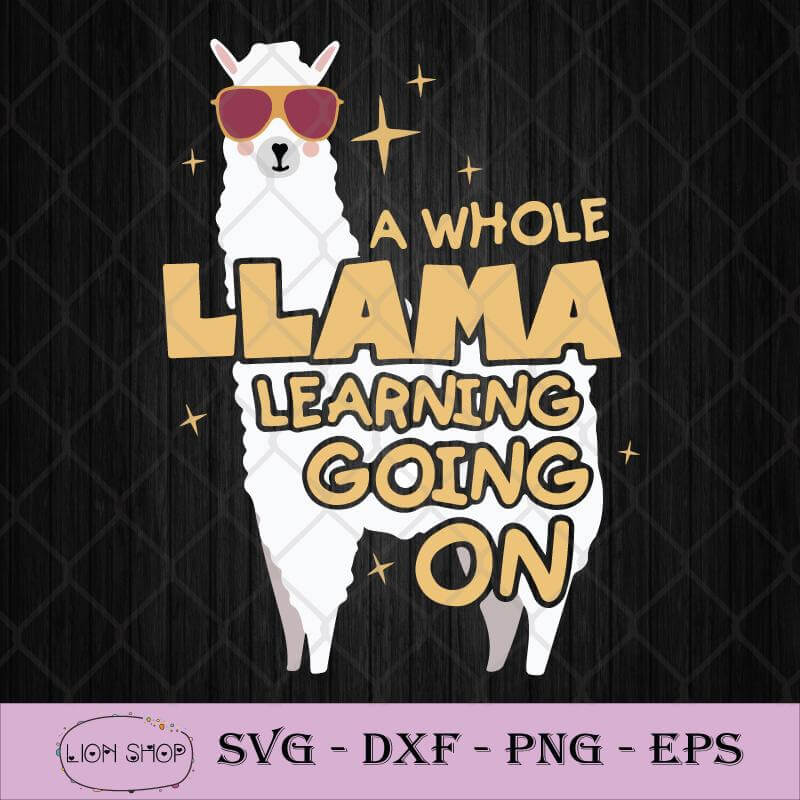 A Whole Llama Learning Going On Svg Back To School Svg Png Dxf Eps