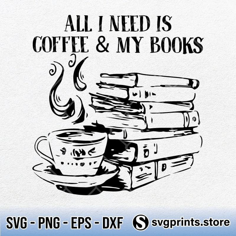 Download All I Need Is Coffee And My Books Svg Png Dxf Eps