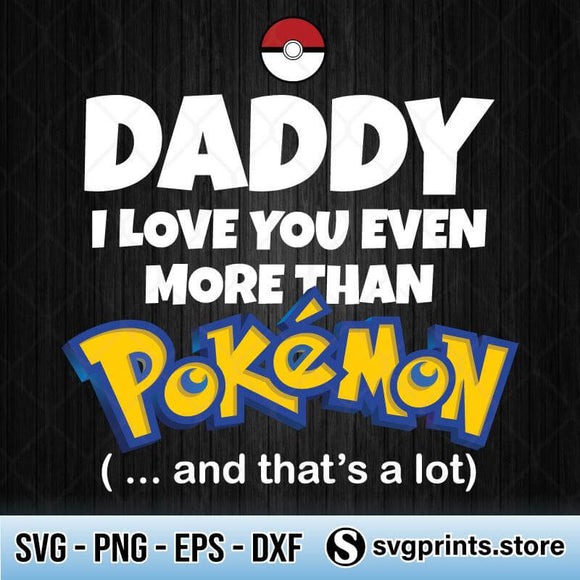 Download Daddy I Love You Even More Than Pokemon And Thats A Lot Svg Png