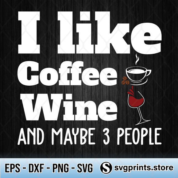 Download I Like Wine Coffee And Maybe 3 People Svg Png Dxf Eps