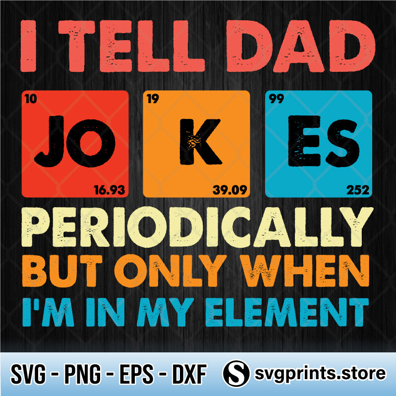 Download I Tell Dad Jokes Periodically But Only When I M In My Element Svg Png