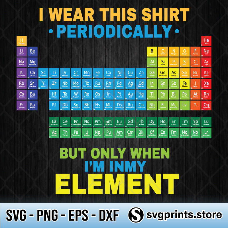 Download I Wear This Shirt Periodically Chemistry Periodic Table Svg Png