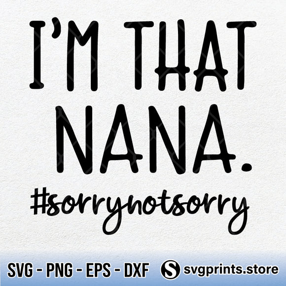 I'm that Nana Sorry Not Sorry SVG PNG Clipart Silhouette DXF EPS