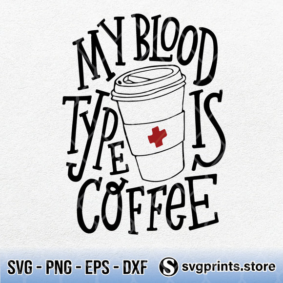 Download My Blood Type Is Coffee Funny Gift For Nurse Svg Png Dxf Eps