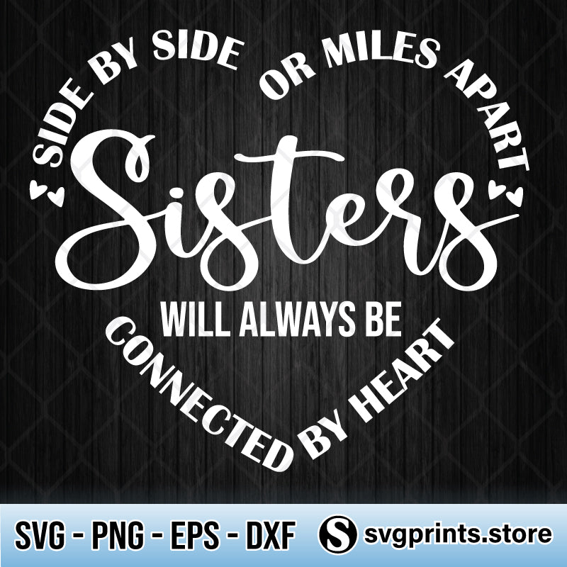 Download Sisters Side By Side Or Miles Apart We Will Always Be Close At Heart Svg