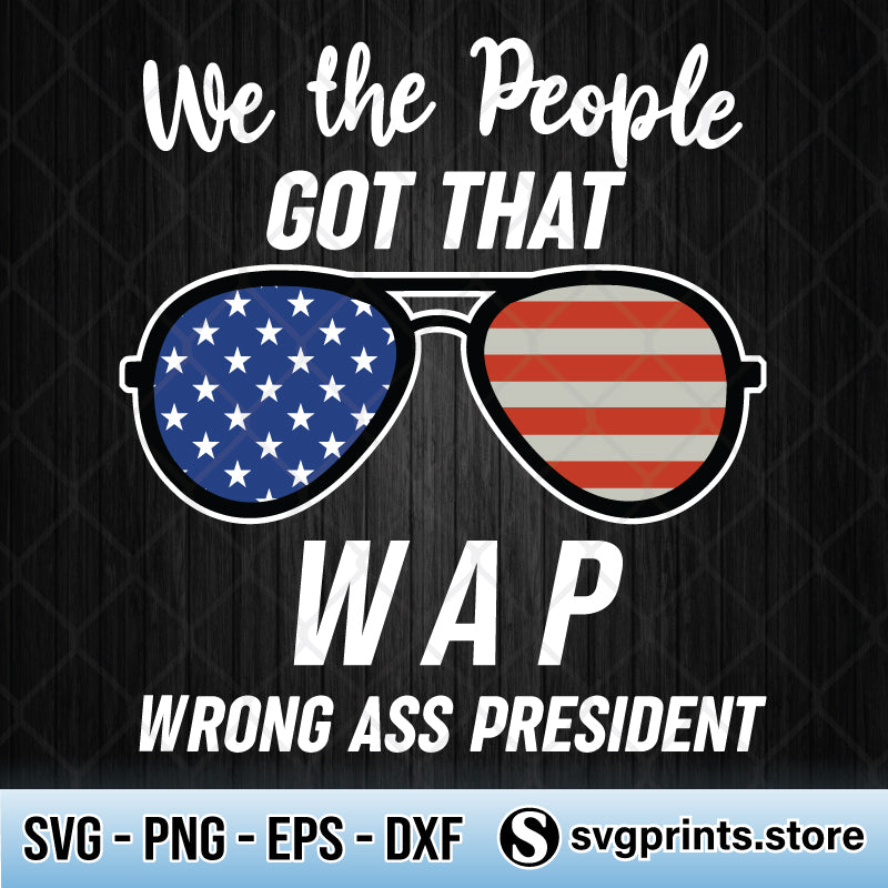 Download We The People Got That Wap Wrong Ass President Sunglasses Svg Png